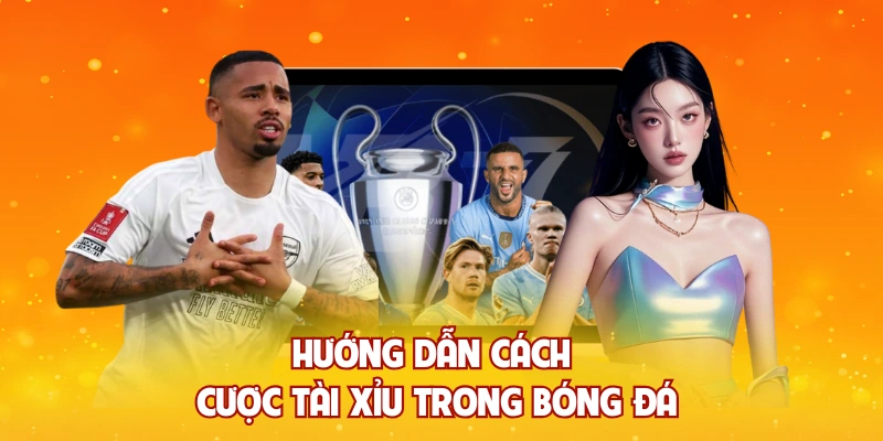 Hướng dẫn cách cược tài xỉu trong bóng đá